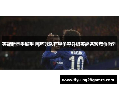 英冠新赛季展望 哪些球队有望争夺升级英超名额竞争激烈 英冠新赛季展望 哪些球队有望争夺升级英超名额竞争激烈